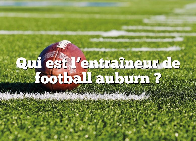 Qui est l’entraîneur de football auburn ?